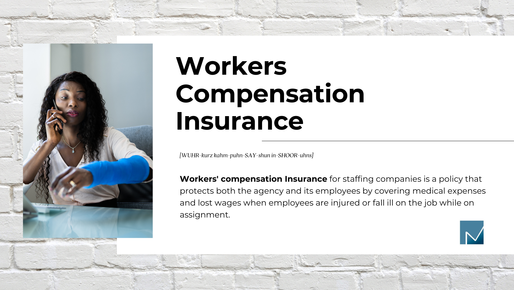 Workers' compensation Insurance for staffing companies is a policy that protects both the agency and its employees by covering medical expenses and lost wages when employees are injured or fall ill on the job while on assignment.
