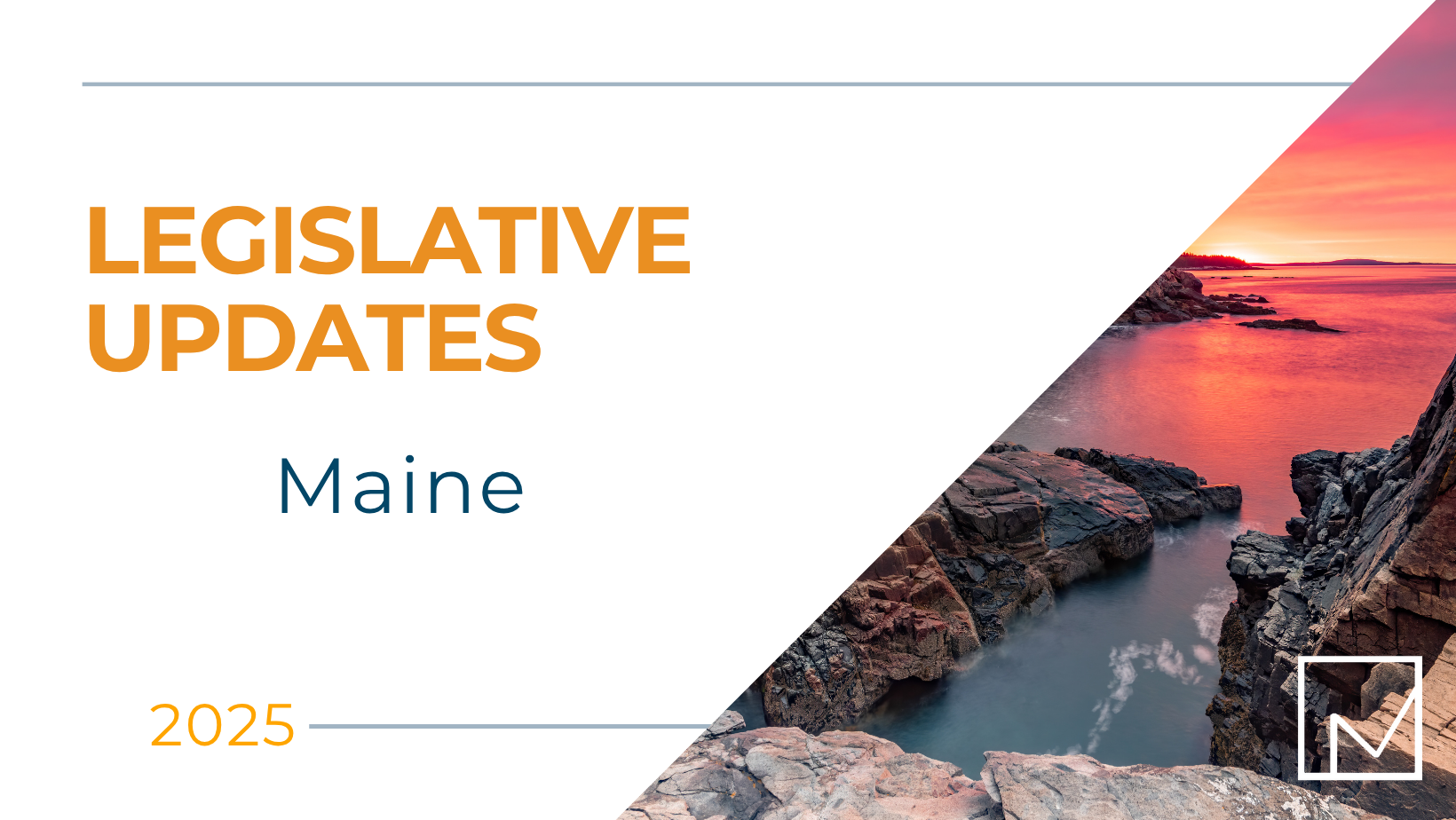 Rocky coastline of Maine at sunset, with warm orange and pink hues in the sky. The scenic view appears in the corner of a larger graphic titled 'Legislative Update Maine 2025.